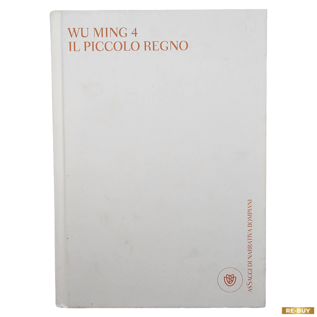Il piccolo regno di Wu Ming 4 - Bompiani Editore - Copertina Rigida