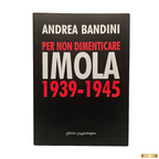 Per Non Dimenticare, Imola 1939-1945 di Andrea Bandini (usato)